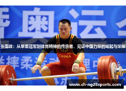 张国政：从举重冠军到体育精神的传承者，见证中国力量的崛起与荣耀
