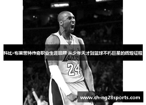科比·布莱恩特传奇职业生涯回顾 从少年天才到篮球不朽巨星的辉煌征程