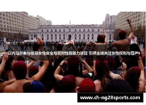 以内马尔参与倡导女性安全与反对性别暴力项目 引领全球关注女性权利与尊严