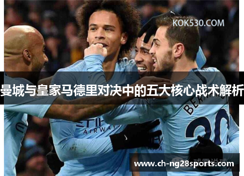 曼城与皇家马德里对决中的五大核心战术解析