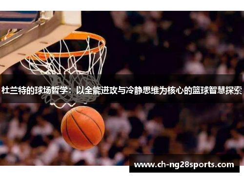 杜兰特的球场哲学：以全能进攻与冷静思维为核心的篮球智慧探索
