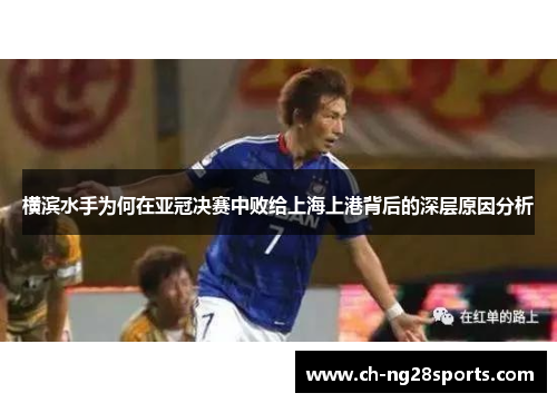 横滨水手为何在亚冠决赛中败给上海上港背后的深层原因分析