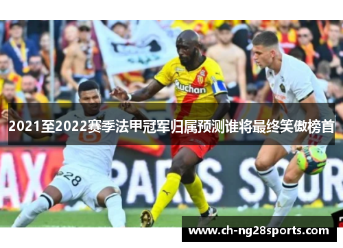 2021至2022赛季法甲冠军归属预测谁将最终笑傲榜首