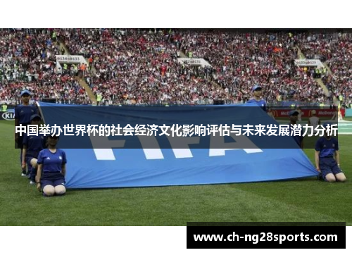中国举办世界杯的社会经济文化影响评估与未来发展潜力分析