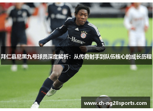 拜仁慕尼黑九号球员深度解析：从传奇射手到队伍核心的成长历程