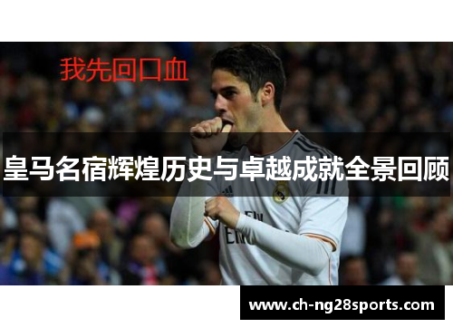 皇马名宿辉煌历史与卓越成就全景回顾 皇马名宿辉煌历史与卓越成就全景回顾