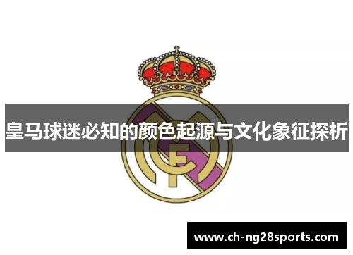 皇马球迷必知的颜色起源与文化象征探析 皇马球迷必知的颜色起源与文化象征探析