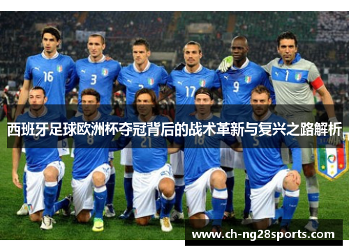 西班牙足球欧洲杯夺冠背后的战术革新与复兴之路解析 西班牙足球欧洲杯夺冠背后的战术革新与复兴之路解析