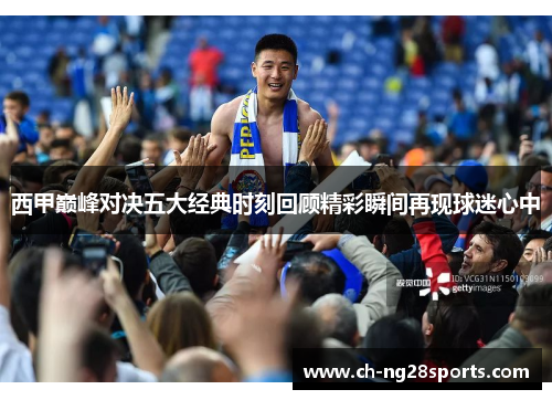 西甲巅峰对决五大经典时刻回顾精彩瞬间再现球迷心中